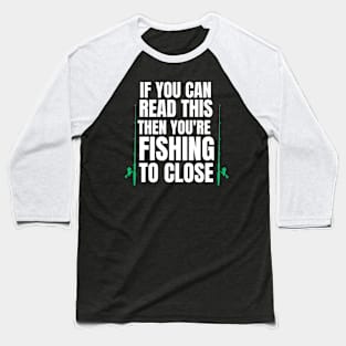 If you are reading this you're fishing to close Baseball T-Shirt